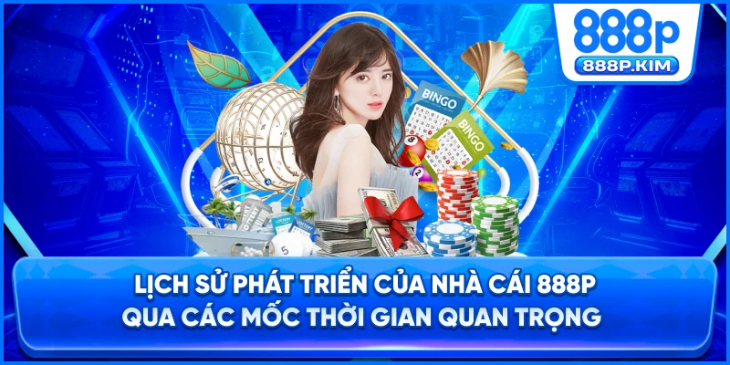 Lịch sử phát triển của nhà cái 888P qua các mốc thời gian quan trọng